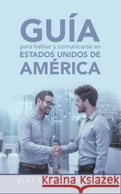 Guía Para Hablar Y Comunicarse En Estados Unidos De América Castano, Blas Delfin 9781664250642 WestBow Press