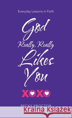 God Really, Really Likes You: Everyday Lessons in Faith Becky Proctor 9781664251052