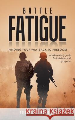 Battle Fatigue: Finding Your Way Back to Freedom Andrea A. Patrick 9781664251342 WestBow Press