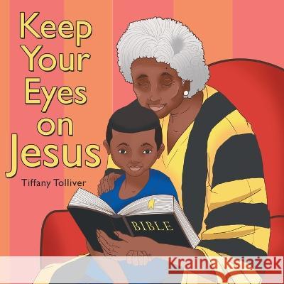 Keep Your Eyes on Jesus Tiffany Tolliver 9781664252936 WestBow Press