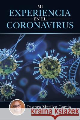 Mi Experiencia En El Coronavirus Pastora Marilyn Garcia 9781664252950 WestBow Press