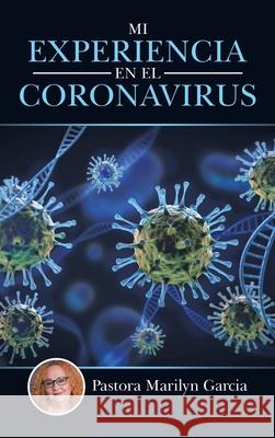 Mi Experiencia En El Coronavirus Pastora Marilyn Garcia 9781664252974 WestBow Press