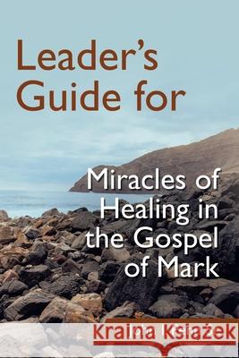 Leader's Guide for Miracles of Healing in the Gospel of Mark John I., Sr. Penn 9781664253124