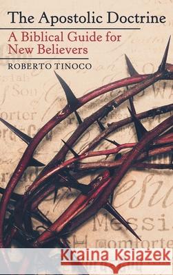 The Apostolic Doctrine: A Biblical Guide for New Believers Roberto Tinoco 9781664253957