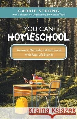 You Can Homeschool: Answers, Methods, and Resources with Real-Life Stories Carrie Strong Meagan Todd 9781664254251 WestBow Press