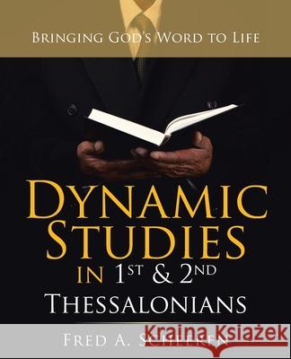 Dynamic Studies in 1St & 2Nd Thessalonians: Bringing God's Word to Life Fred a Scheeren 9781664254671 WestBow Press