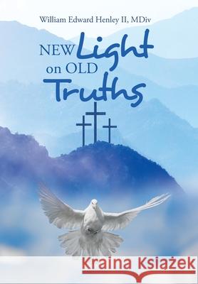 New Light on Old Truths William Edward, II Henle 9781664254879 WestBow Press