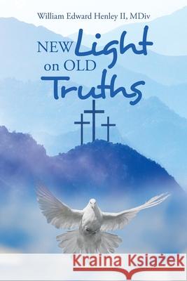 New Light on Old Truths William Edward, II Henle 9781664254886 WestBow Press