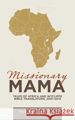 Missionary Mama: Tales of Africa and Wycliffe Bible Translators, 2001-2015 Kathleen L. Carriger 9781664254961 WestBow Press