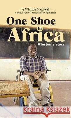 One Shoe in Africa: Winston's Story Winston Matafwali Julie Maschhoff Jim Hale 9781664255081 WestBow Press