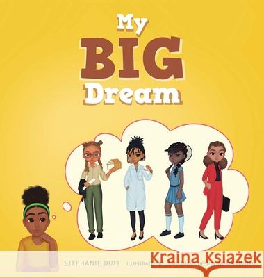 My Big Dream Stephanie Duff, Sanctuary Design Works Limited 9781664255098 WestBow Press