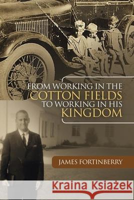 From Working in the Cotton Fields to Working in His Kingdom James Fortinberry 9781664255197 WestBow Press