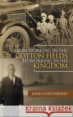 From Working in the Cotton Fields to Working in His Kingdom James Fortinberry 9781664255203 WestBow Press