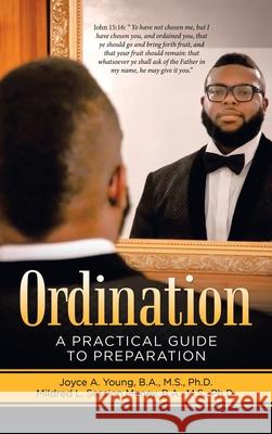 Ordination: A Practical Guide to Preparation Joyce A Young B a M S, PH D, Mildre Session Meney B a M S, PH D 9781664255340 WestBow Press