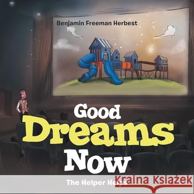 Good Dreams Now: The Helper Helps Benjamin Freeman Herbest 9781664255692