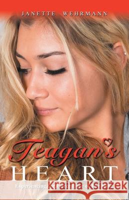 Teagan's Heart: Experiencing the Fierce Love of the King Janette Wehrmann 9781664255845 WestBow Press