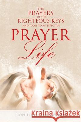 The Prayers of the Righteous Keys and Tools to an Effective Prayer Life Prophetess Leonie Walters 9781664256057 WestBow Press