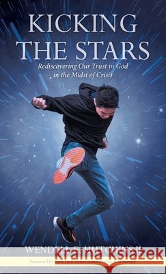 Kicking the Stars: Rediscovering Our Trust in God in the Midst of Crisis Wendell E., II Hutchins Rod Parsley 9781664256101