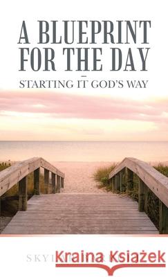 A Blueprint for the Day - Starting It God's Way Skylar Barrett 9781664256316