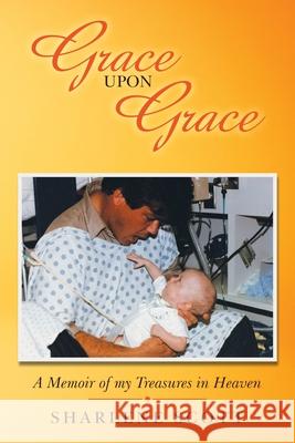 Grace Upon Grace: A Memoir of My Treasures in Heaven Sharlene Scott 9781664256552