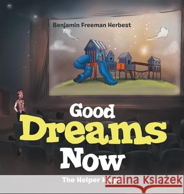 Good Dreams Now: The Helper Helps Benjamin Freeman Herbest 9781664256606