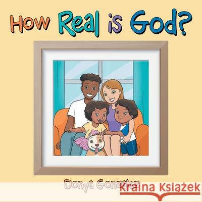 How Real Is God? Donya Gonzalez 9781664256613 WestBow Press