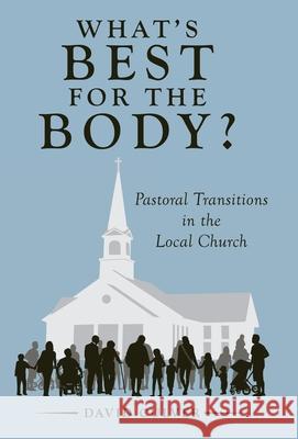 What's Best for the Body?: Pastoral Transitions in the Local Church David Culver 9781664256958