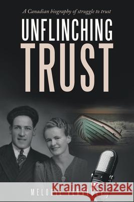 Unflinching Trust: A Canadian Biography of Struggle to Trust Melodie Vervloet 9781664257757