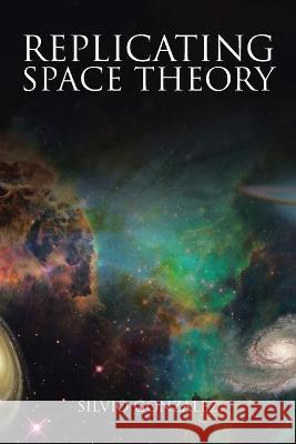 Replicating Space Theory Silvio Gonzalez 9781664258044