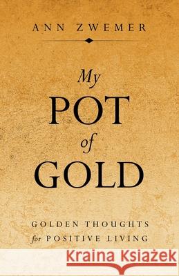 My Pot of Gold: Golden Thoughts for Positive Living Ann Zwemer 9781664258594