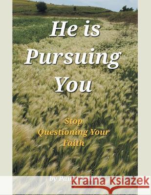 He Is Pursuing You: Stop Questioning Your Faith Paula Lewis 9781664258730 WestBow Press