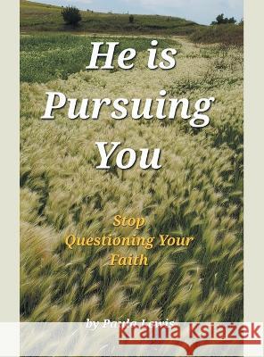 He Is Pursuing You: Stop Questioning Your Faith Paula Lewis 9781664258754 WestBow Press