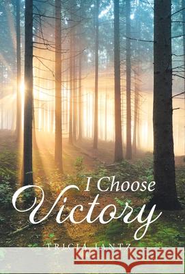 I Choose Victory Tricia Jantz 9781664258853