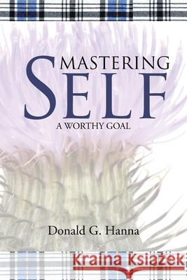 Mastering Self: A Worthy Goal Donald G. Hanna 9781664259089 WestBow Press