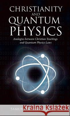 Christianity and Quantum Physics Samuel Padilla Rosa, PhD 9781664259508 WestBow Press