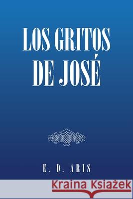 Los Gritos de José E D Aris 9781664260313 WestBow Press