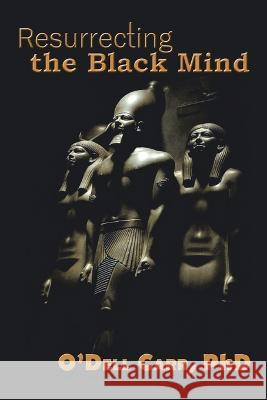 Resurrecting the Black Mind O'Dell Carr 9781664261525