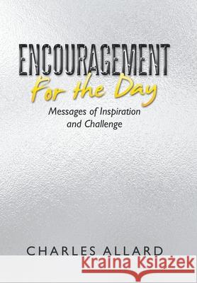 Encouragement for the Day: Messages of Inspiration and Challenge Charles Allard 9781664262294