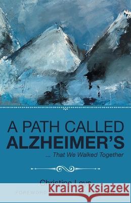 A Path Called Alzheimer's: ... That We Walked Together Christine Leys, Duane Kelderman 9781664263451