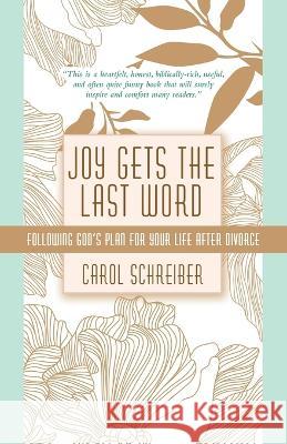 Joy Gets the Last Word: Following God's Plan for Your Life After Divorce Carol Schreiber 9781664264441 WestBow Press