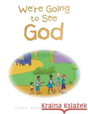 We're Going to See God Cindy Arnold Boatfield 9781664265561 WestBow Press