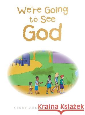 We\'re Going to See God Cindy Arnold Boatfield 9781664265578 Wesbow Press