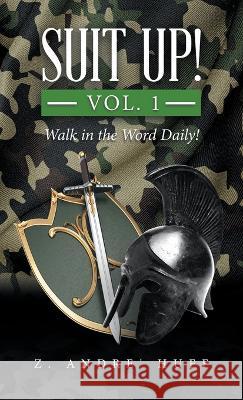 Suit Up! Vol. 1: Walk in the Word Daily! Z Andre' Huff 9781664266414 WestBow Press