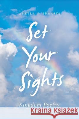 Set Your Sights: Kingdom Poetry Ametra N Edwards 9781664267930 WestBow Press