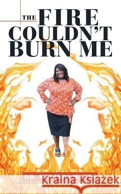 The Fire Couldn't Burn Me Dr Melinda Watts 9781664267954 WestBow Press