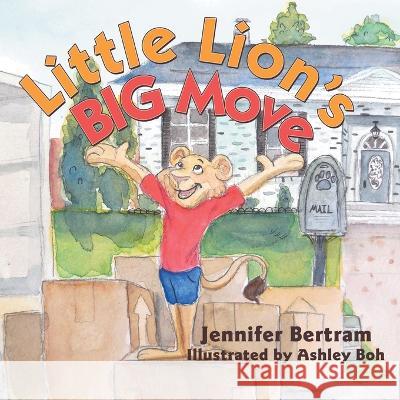 Little Lion's Big Move Jennifer Bertram, Ashley Boh 9781664268081 WestBow Press