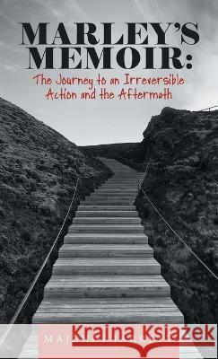 Marley's Memoir: The Journey to an Irreversible Action and the Aftermath Majendi Jarrett 9781664268739 WestBow Press
