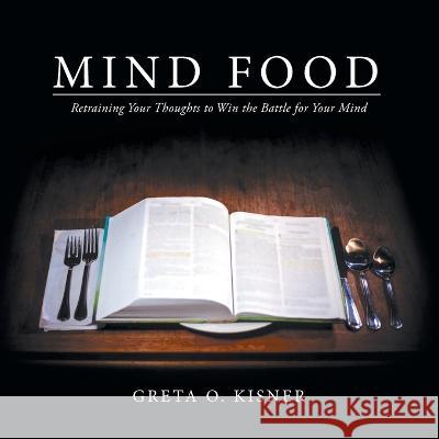 Mind Food: Retraining Your Thoughts to Win the Battle for Your Mind Greta O. Kisner 9781664269279 WestBow Press