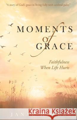 Moments of Grace: Faithfulness When Life Hurts Janae Hofer 9781664270039