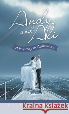 Andy and Ali: A Love Story and Adventure L. Scott Wright 9781664270640